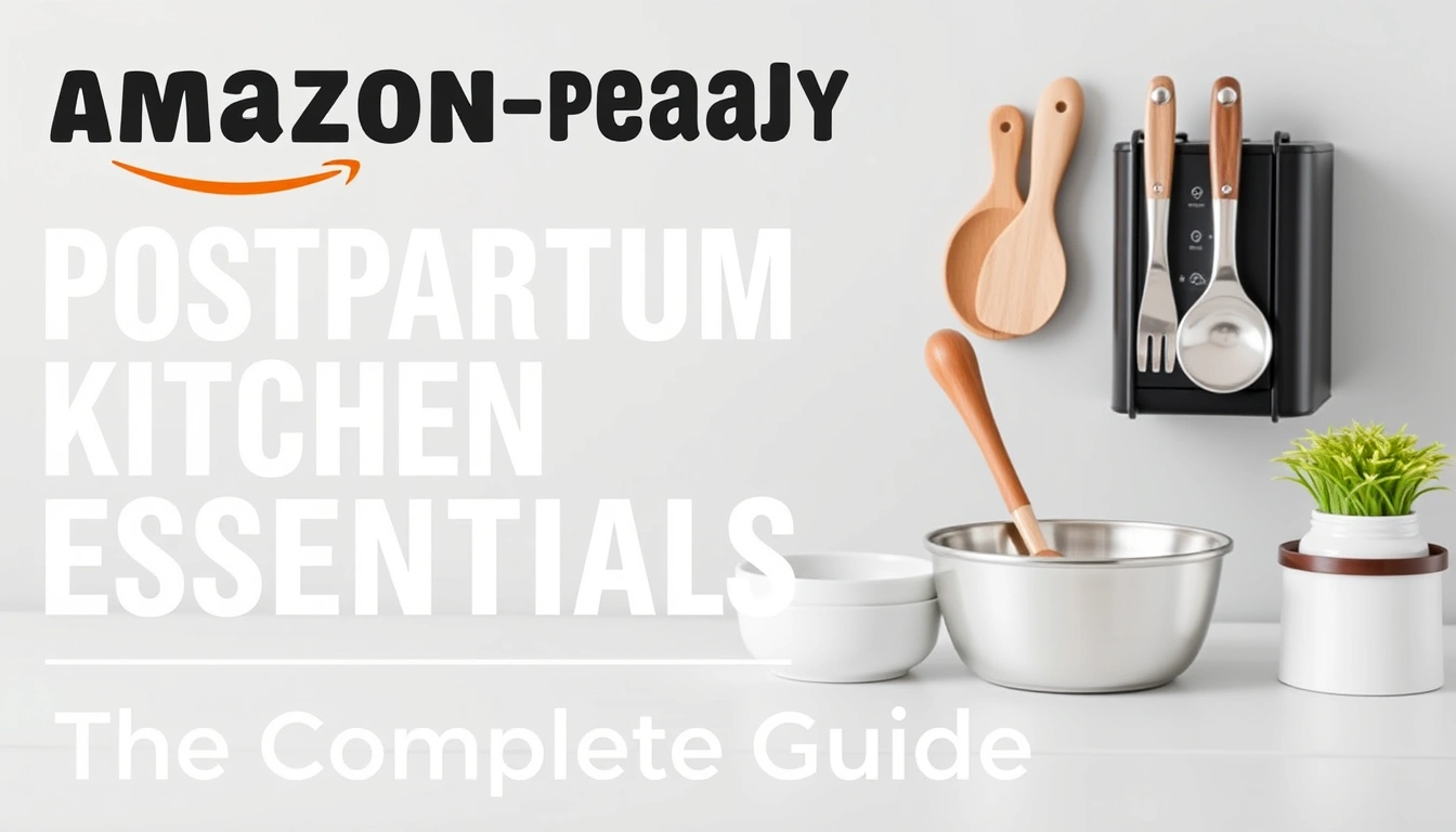 Amazon-Ready Postpartum Kitchen Essentials: The Complete Guide