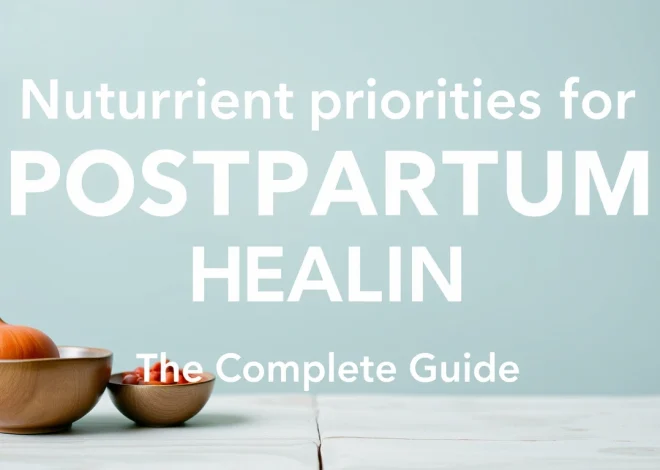 Nutrient Priorities for Postpartum Healing: The Complete Guide
