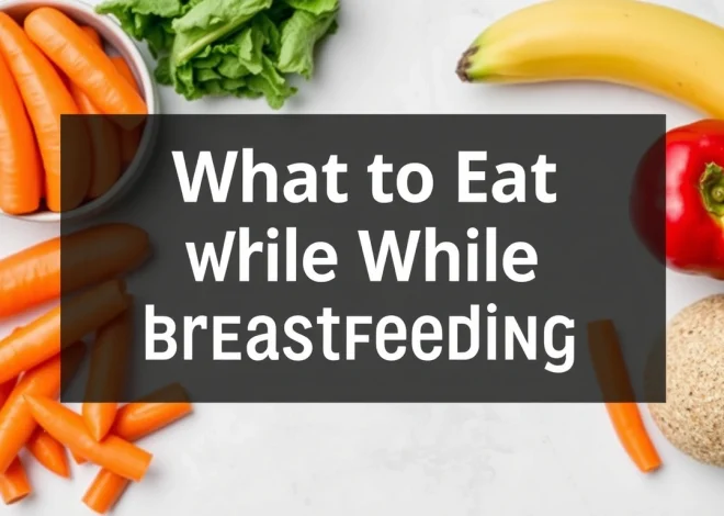 What to Eat While Breastfeeding: A Practical Nutrition Guide for Nursing Moms